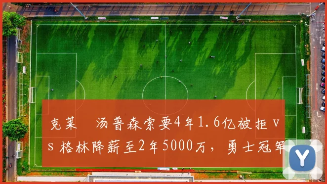 克莱•汤普森索要4年1.6亿被拒 vs 格林降薪至2年5000万，勇士冠军功臣待遇两重天